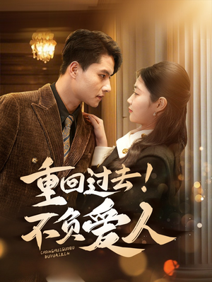 重回过去！不负爱人（69集）新番短剧计划好剧分享