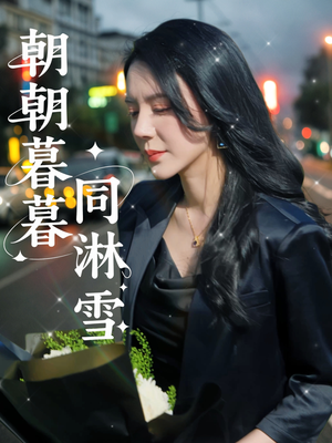 朝朝暮暮同淋雪（32集）短剧大结局完美收官