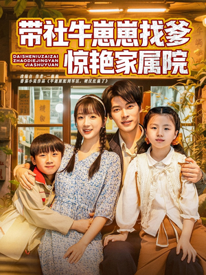 带社牛崽崽找爹惊艳家属院（60集）短剧女演员排行榜