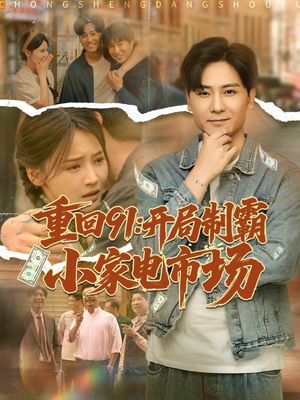 重回91开局制霸小家电市场（81集）一口气追到短剧大结局超过瘾