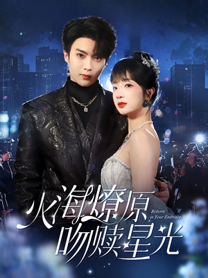 火海燎原，吻赎星光（81集）西瓜短剧免费看