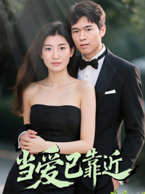 当爱已靠近（42集）深夜短剧精彩分享