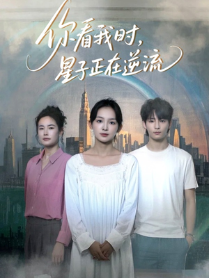 你看我时星子正在逆流（30集）超好看的短剧追完不后悔