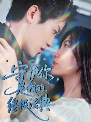 守护你，是我的终极法典（60集）爆火短剧追不停