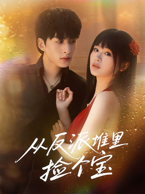 从反派堆里捡个宝（70集）超火短剧抢先看全集太好看了