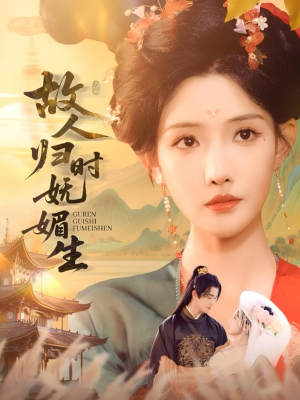 故人归时妩媚生（58集）不要钱看完整部短剧