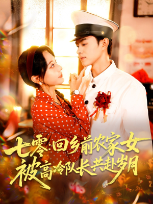 七零回乡前农家女被高冷队长共赴岁月（100集）好看短剧追不停