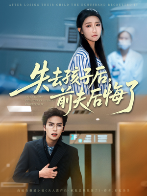 失去孩子后前夫后悔了（76集）最新火爆短剧来袭