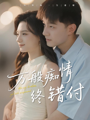 万般痴情终错付（60集）热门免费短剧推荐