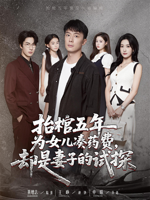 抬棺五年为女儿凑药费却是妻子的试探（42集）短剧推荐正在热播