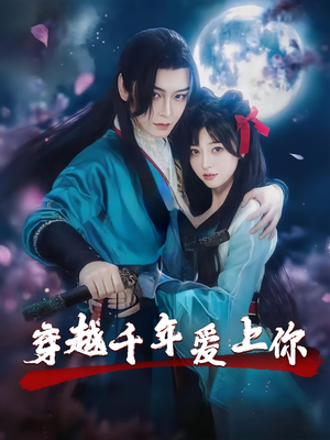 穿越千年爱上你（49集）热门短剧持续更新大结局