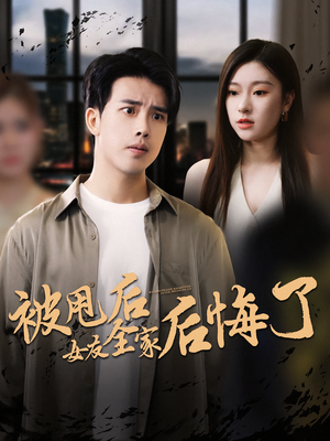 被甩后女友全家后悔了（100集）亿人都在追的精彩短剧