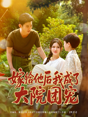 嫁给他后我成了大院团宠（78集）一口气看完热门短剧