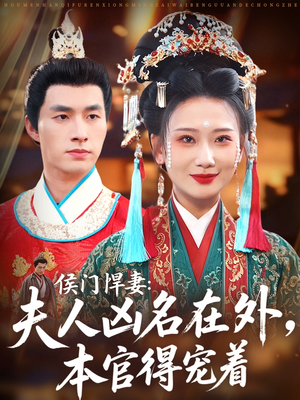 侯门悍妻夫人凶名在外本官得宠着（64集）最火短剧热播中意想不到的结局