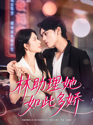 林助理她如此多娇（79集）精彩短剧每天更新