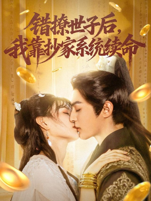 错撩世子后我靠抄家系统续命（60集）超火爆短剧抢先看全集