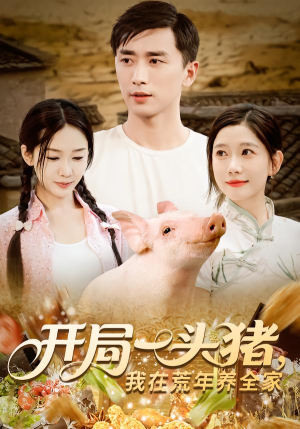 开局一头猪我在荒年养全家（65集）短剧来了精彩继续