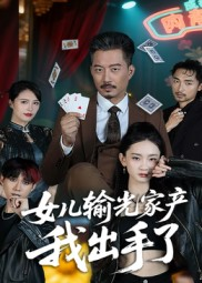 女儿输光家产我出手了（55集）西瓜视频免费看短剧