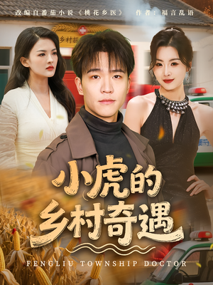 小虎的乡村奇遇（80集）短剧大结局完整版免费看