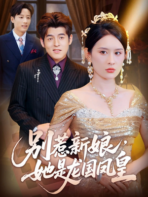 别惹新娘她是龙国凤皇（72集）又一部超火短剧抢先看全集