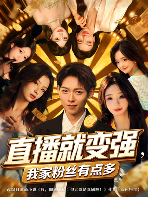 直播就变强我家粉丝有点多（74集）热门短剧每天更新