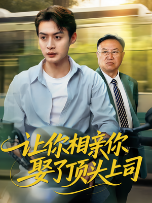 让你相亲你娶了顶头上司（60集）高清画质短剧免费看