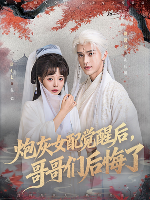 炮灰女配觉醒后哥哥们后悔了（84集）我全都看完了的经典短剧