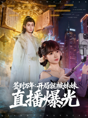 签到万年开局就被妹妹直播曝光（79集）精彩短剧随心推