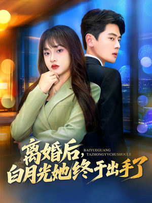 离婚后，白月光她终于出手了（80集）海量短剧免费看