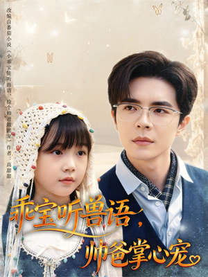 乖宝听兽语，帅爸掌心宠（62集）最新上映短剧免费看