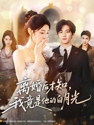 离婚后才知，我竟是他的白月光（64集）全集短剧在线观看免费