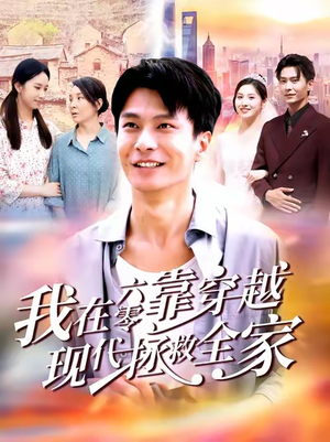 我在六零靠穿越现代拯救全家（80集）精彩短剧看不停