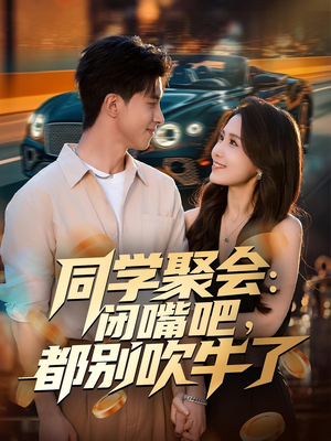 同学聚会：闭嘴吧，都别吹牛了（80集）短剧结局篇全集直通