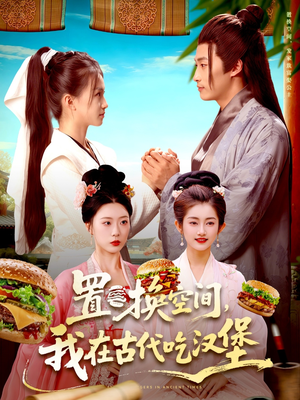 置换空间 ，我在古代吃汉堡（105集）最新短剧抢先看