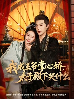 我成王爷掌心娇，太子殿下哭什么（78集）一段短剧看完整部剧