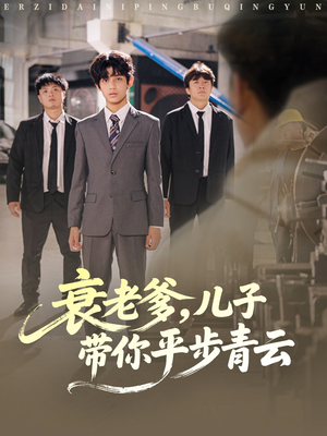 衰老爹儿子带你平步青云（80集）短剧来了精彩继续