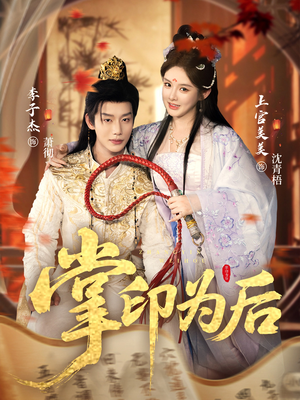 掌印为后（73集）大结局一气呵成的短剧精选