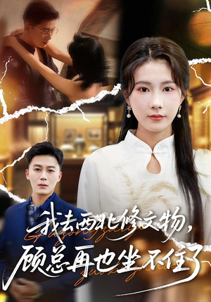 我去西北修文物，顾总再也坐不住了（46集）百亿短剧好看计划