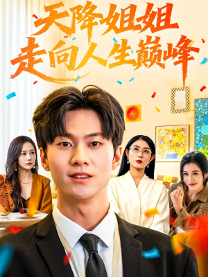 天降姐姐走向人生巅峰（71集）全网独播短剧免费观影