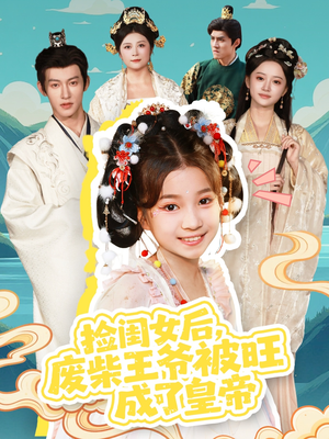 捡闺女后，废柴王爷被旺成了皇帝（72集）最新短剧热门推荐