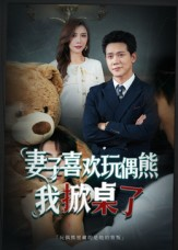 妻子喜欢玩偶熊，我掀桌了（61集）火爆来袭好看又上头的短剧