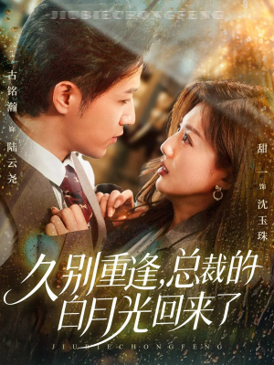 久别重逢，总裁的白月光回来了（62集）全网短剧抢先看