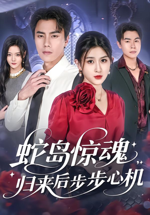 蛇岛惊魂，归来后步步心机（80集）短剧抢先看途经你的盛放