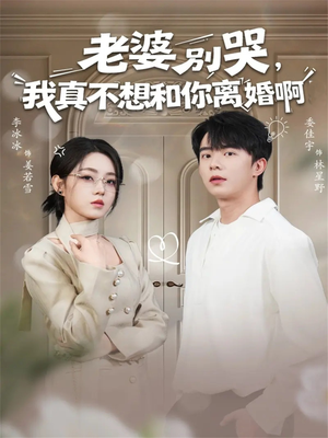 老婆别哭，我真不想和你离婚啊（60集）免费观看排行榜前十短剧全集