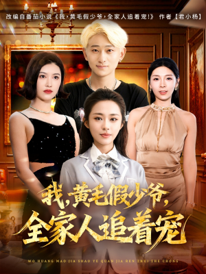 我，黄毛假少爷，全家人追着宠（75集）免费观看短剧就是爽