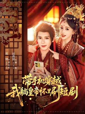带手机穿越，我躺皇帝怀里刷短剧（82集）精彩短剧在线观看