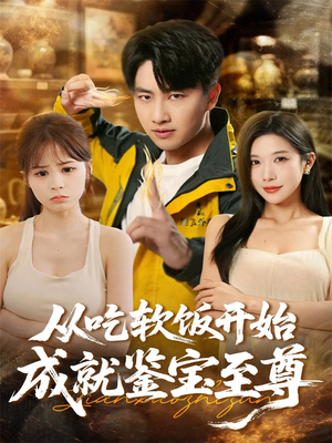 从吃软饭开始成就鉴宝至尊（60集）短剧后续更精彩