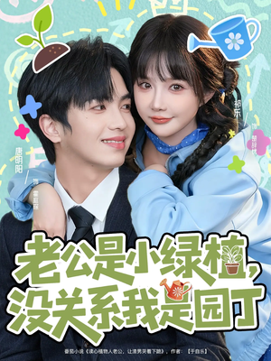 老公是小绿植，没关系我是园丁（57集）忍不住一口气看完短剧