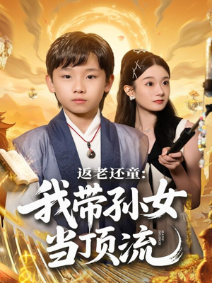 返老还童：我带孙女当顶流圈（81集）精彩短剧连连免费看