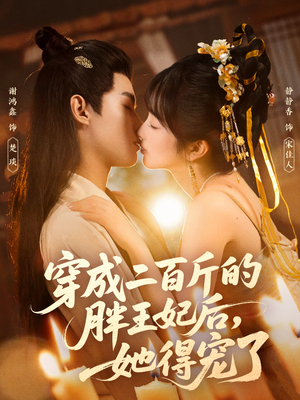 穿成二百斤的胖王妃后，她得宠了（80集）短剧也太好看了